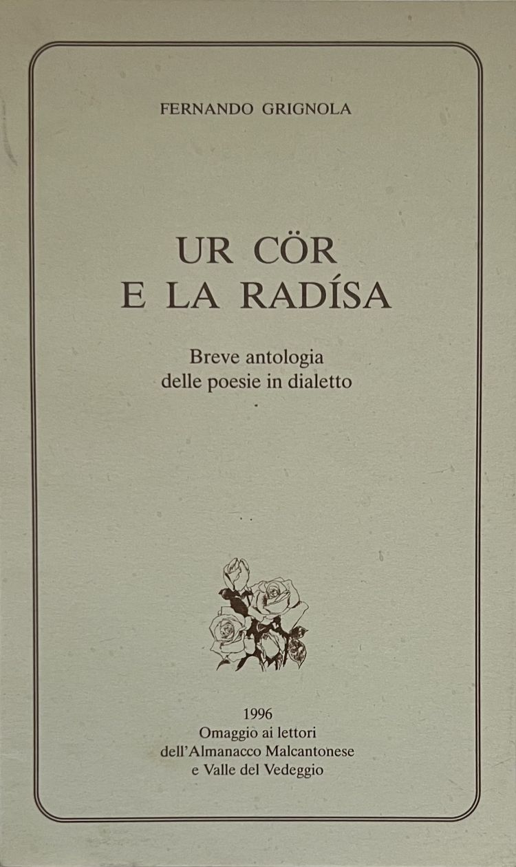 GRIGNOLA Fernando Fernando Grignola, Ur cör e la radísa, breve antologia dialettale con versione in italiano, 1996